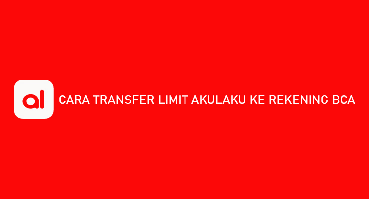 Cara Transfer Limit Akulaku ke Rekening BCA